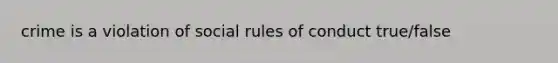 crime is a violation of social rules of conduct true/false