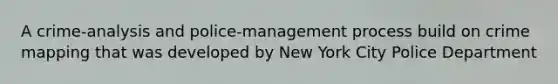 A crime-analysis and police-management process build on crime mapping that was developed by New York City Police Department