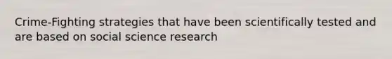 Crime-Fighting strategies that have been scientifically tested and are based on social science research