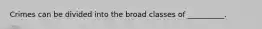 Crimes can be divided into the broad classes of __________.