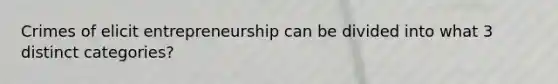 Crimes of elicit entrepreneurship can be divided into what 3 distinct categories?