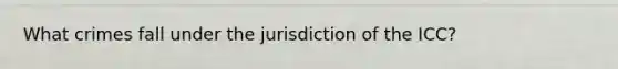 What crimes fall under the jurisdiction of the ICC?