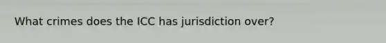 What crimes does the ICC has jurisdiction over?