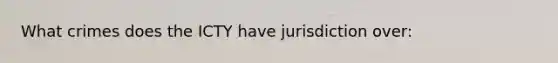 What crimes does the ICTY have jurisdiction over: