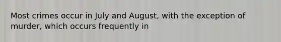 Most crimes occur in July and August, with the exception of murder, which occurs frequently in