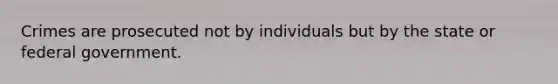 Crimes are prosecuted not by individuals but by the state or federal government.