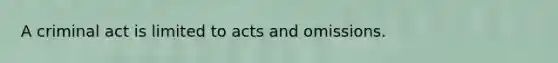 A criminal act is limited to acts and omissions.