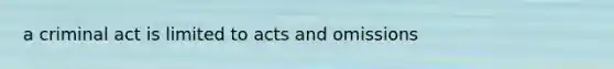 a criminal act is limited to acts and omissions