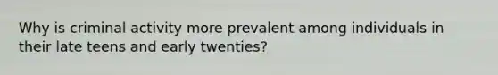 Why is criminal activity more prevalent among individuals in their late teens and early twenties?