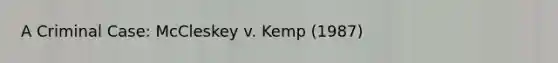 A Criminal Case: McCleskey v. Kemp (1987)