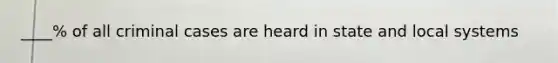 ____% of all criminal cases are heard in state and local systems