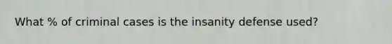 What % of criminal cases is the insanity defense used?