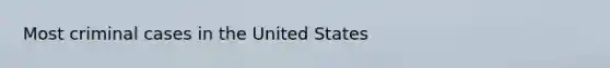 Most criminal cases in the United States