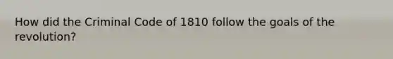 How did the Criminal Code of 1810 follow the goals of the revolution?