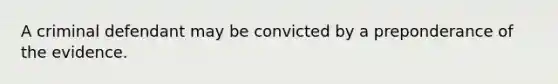 A criminal defendant may be convicted by a preponderance of the evidence.