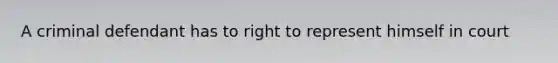 A criminal defendant has to right to represent himself in court