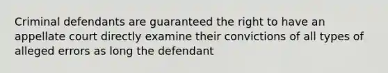 Criminal defendants are guaranteed the right to have an appellate court directly examine their convictions of all types of alleged errors as long the defendant