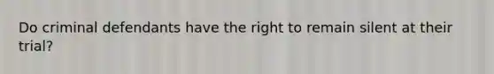 Do criminal defendants have the right to remain silent at their trial?