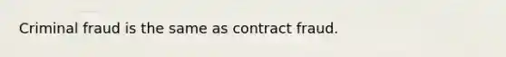 Criminal fraud is the same as contract fraud.