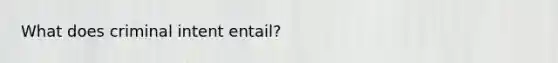 What does criminal intent entail?