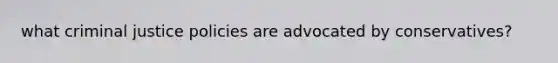 what criminal justice policies are advocated by conservatives?