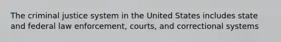 The criminal justice system in the United States includes state and federal law enforcement, courts, and correctional systems