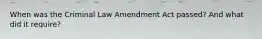 When was the Criminal Law Amendment Act passed? And what did it require?