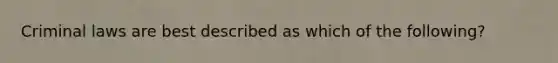 Criminal laws are best described as which of the following?