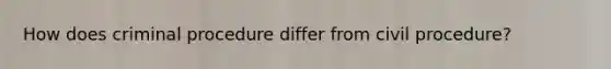 How does criminal procedure differ from civil procedure?