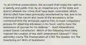 "In all criminal prosecutions, the accused shall enjoy the right to a speedy and public trial, by an impartial jury of the state and district wherein the crime shall have been committed, which district shall have been previously ascertained by law, and to be informed of the nature and cause of the accusation; to be confronted with the witnesses against him; to have compulsory process for obtaining witnesses in his favor, and to have the assistance of counsel for his defense." - Sixth Amendment, United States Constitution. Which of the following most likely inspired the creation of the sixth amendment (above)? * Vice-admiralty courts The Proclamation of 1763 The Quebec Act The Quartering Act Writs of Assistance