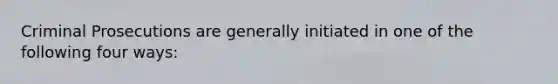 Criminal Prosecutions are generally initiated in one of the following four ways: