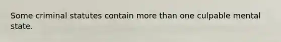 Some criminal statutes contain more than one culpable mental state.