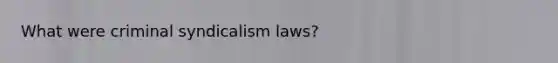 What were criminal syndicalism laws?