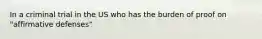 In a criminal trial in the US who has the burden of proof on "affirmative defenses"