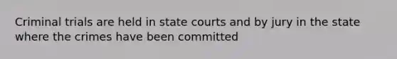 Criminal trials are held in <a href='https://www.questionai.com/knowledge/k0UTVXnPxH-state-courts' class='anchor-knowledge'>state courts</a> and by jury in the state where the crimes have been committed