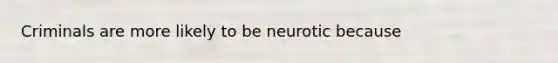 Criminals are more likely to be neurotic because