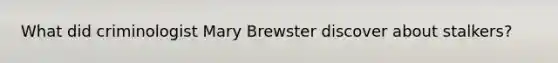 What did criminologist Mary Brewster discover about stalkers?