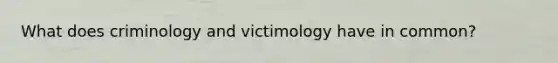 What does criminology and victimology have in common?