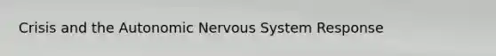 Crisis and the Autonomic Nervous System Response