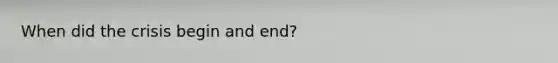 When did the crisis begin and end?