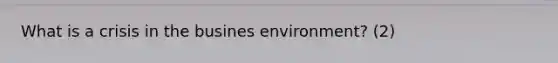 What is a crisis in the busines environment? (2)