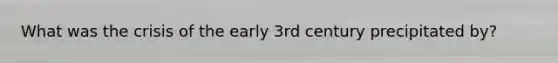 What was the crisis of the early 3rd century precipitated by?