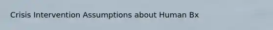 Crisis Intervention Assumptions about Human Bx