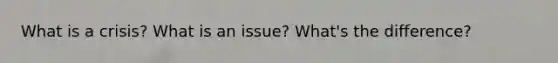 What is a crisis? What is an issue? What's the difference?