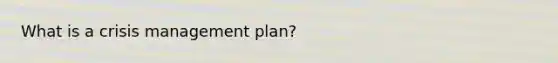 What is a crisis management plan?