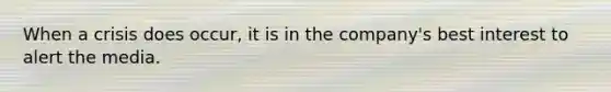 When a crisis does occur, it is in the company's best interest to alert the media.