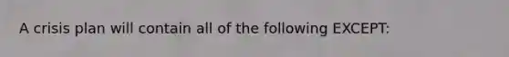 A crisis plan will contain all of the following EXCEPT: