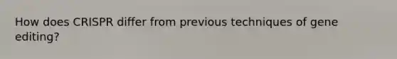 How does CRISPR differ from previous techniques of gene editing?