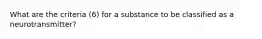 What are the criteria (6) for a substance to be classified as a neurotransmitter?