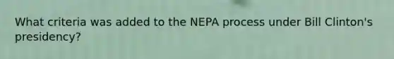 What criteria was added to the NEPA process under Bill Clinton's presidency?